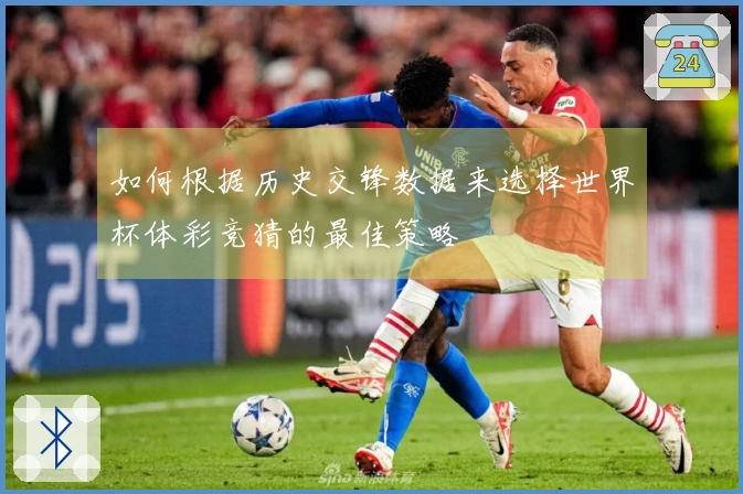 如何根据历史交锋数据来选择世界杯体彩竞猜的最佳策略