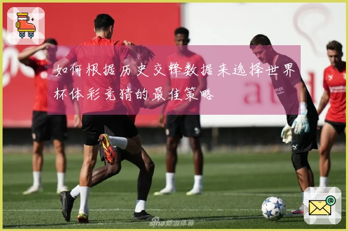 如何根据历史交锋数据来选择世界杯体彩竞猜的最佳策略